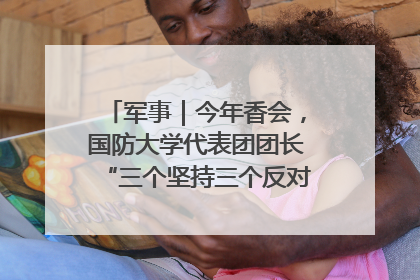 军事｜今年香会，国防大学代表团团长“三个坚持三个反对”说明了什么？