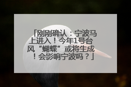 刚刚确认：宁波马上进入！今年1号台风“蝴蝶”或将生成！会影响宁波吗？