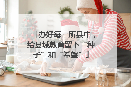 办好每一所县中，给县域教育留下“种子”和“希望”