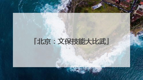 北京：文保技能大比武