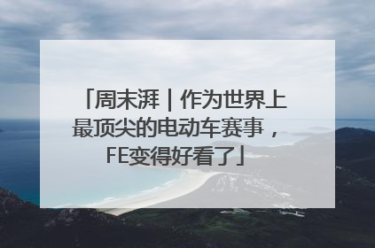 周末湃｜作为世界上最顶尖的电动车赛事，FE变得好看了