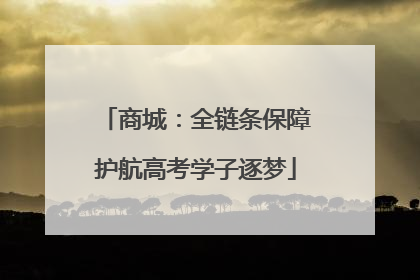 商城：全链条保障护航高考学子逐梦