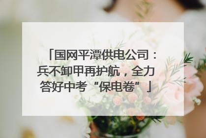国网平潭供电公司：兵不卸甲再护航，全力答好中考“保电卷”