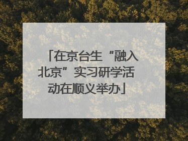 在京台生“融入北京”实习研学活动在顺义举办