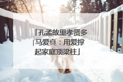 孔孟故里孝贤多∣马爱真：用爱撑起家庭顶梁柱