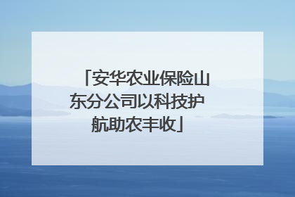 安华农业保险山东分公司以科技护航助农丰收