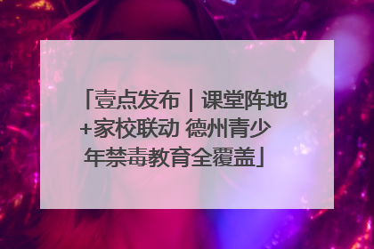 壹点发布｜课堂阵地+家校联动 德州青少年禁毒教育全覆盖
