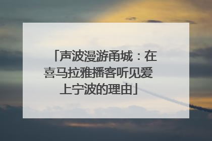 声波漫游甬城：在喜马拉雅播客听见爱上宁波的理由