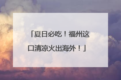 夏日必吃！福州这口清凉火出海外！