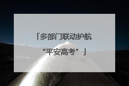 多部门联动护航“平安高考”