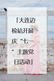 大连边检站开展庆“七一”主题党日活动