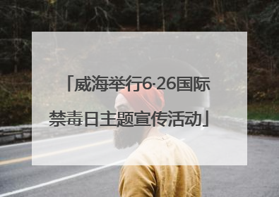 威海举行6·26国际禁毒日主题宣传活动