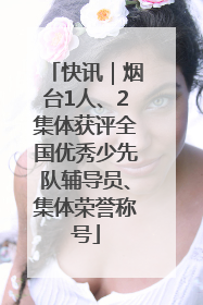 快讯｜烟台1人、2集体获评全国优秀少先队辅导员、集体荣誉称号