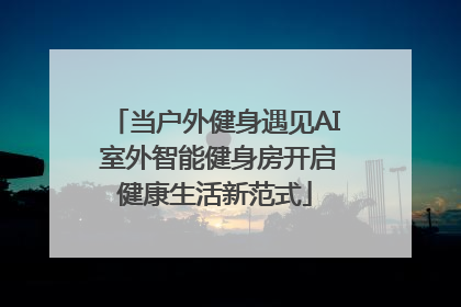 当户外健身遇见AI 室外智能健身房开启健康生活新范式