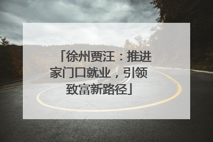 徐州贾汪：推进家门口就业，引领致富新路径