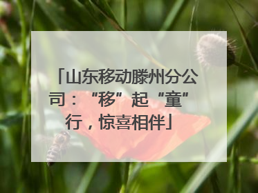 山东移动滕州分公司：“移”起“童”行，惊喜相伴