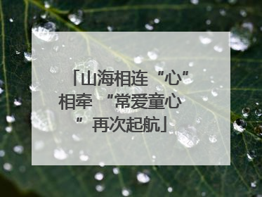 山海相连“心”相牵 “常爱童心”再次起航