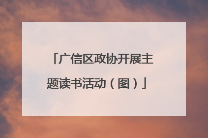 广信区政协开展主题读书活动（图）