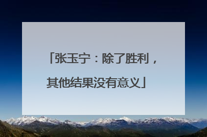 张玉宁：除了胜利，其他结果没有意义