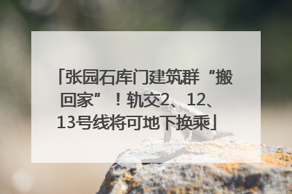 张园石库门建筑群“搬回家”！轨交2、12、13号线将可地下换乘