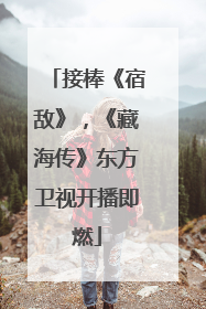 接棒《宿敌》，《藏海传》东方卫视开播即燃