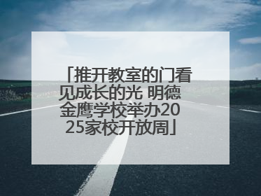 推开教室的门看见成长的光 明德金鹰学校举办2025家校开放周