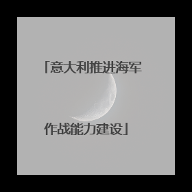 意大利推进海军作战能力建设