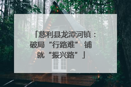 慈利县龙潭河镇：破局“行路难” 铺就“振兴路”