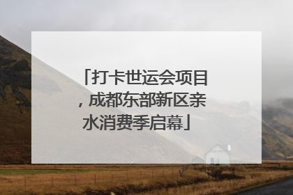 打卡世运会项目，成都东部新区亲水消费季启幕