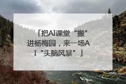 把AI课堂“搬”进杨梅园，来一场AI“头脑风暴”