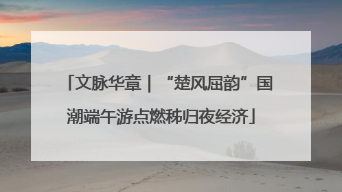 文脉华章｜“楚风屈韵”国潮端午游点燃秭归夜经济
