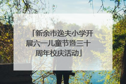 新余市逸夫小学开展六一儿童节暨三十周年校庆活动
