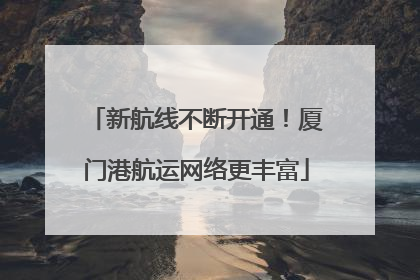 新航线不断开通！厦门港航运网络更丰富