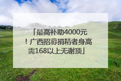最高补助4000元！广西招募捐精者身高需168以上无谢顶