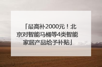 最高补2000元！北京对智能马桶等4类智能家居产品给予补贴