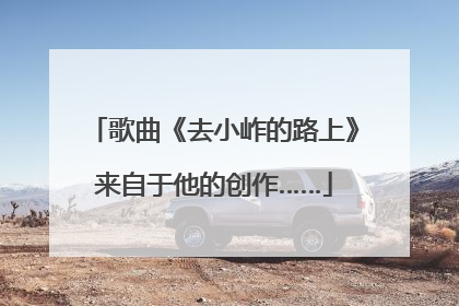 歌曲《去小岞的路上》来自于他的创作……