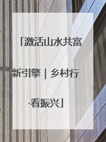 激活山水共富新引擎｜乡村行·看振兴