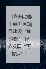 永州动能丨经开区项目建设“加速跑” 经济发展“再提速”