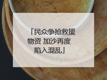 民众争抢救援物资 加沙再度陷入混乱