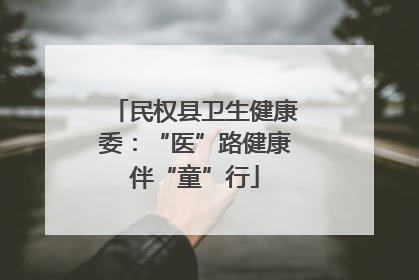 民权县卫生健康委：“医”路健康伴“童”行