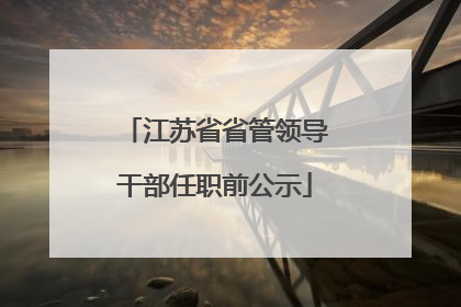 江苏省省管领导干部任职前公示