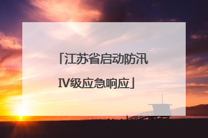 江苏省启动防汛IV级应急响应