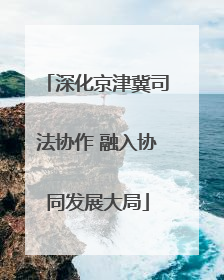 深化京津冀司法协作 融入协同发展大局