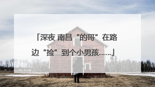 深夜 南昌“的哥”在路边“捡”到个小男孩……