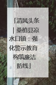 清风头条｜桑植县凉水口镇：强化警示教育 构筑廉洁防线