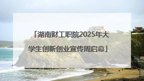 湖南财工职院2025年大学生创新创业宣传周启幕