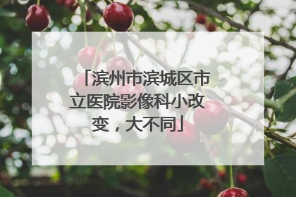 滨州市滨城区市立医院影像科小改变，大不同