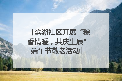 滨湖社区开展“粽香情暖，共庆生辰”端午节敬老活动