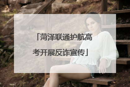 菏泽联通护航高考开展反诈宣传