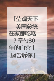 莹观天下｜美国总统在家都吃啥？掌勺30年的白宫主厨告诉你